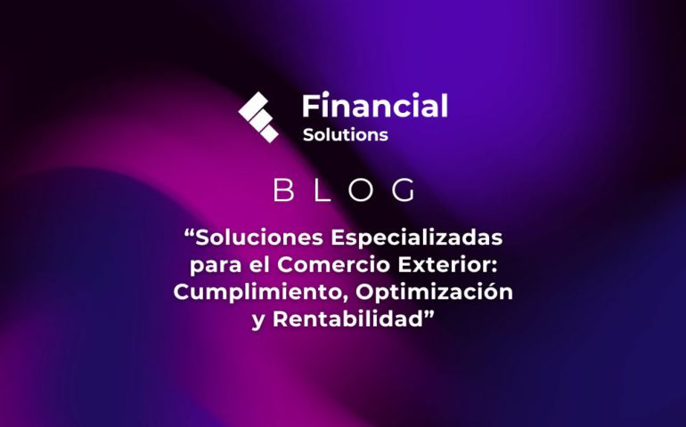 Blog: "Soluciones Especializadas para el Comercio Exterior: Cumplimiento, Optimización y Rentabilidad"